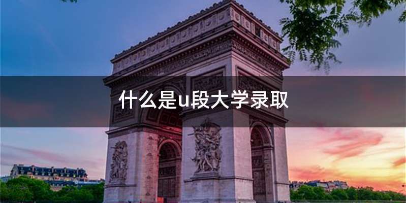 什么是u段大学录取