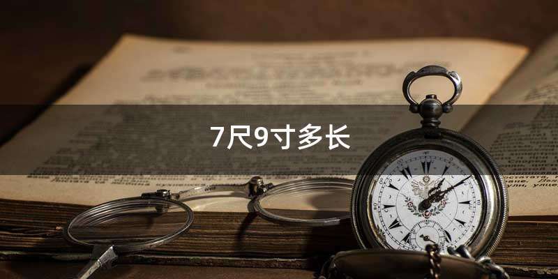 7尺9寸多长