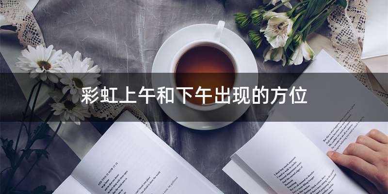 彩虹上午和下午出现的方位