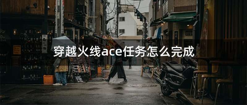 穿越火线ace任务怎么完成