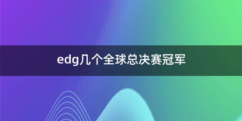 edg几个全球总决赛冠军