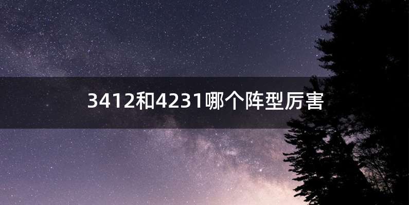 3412和4231哪个阵型厉害