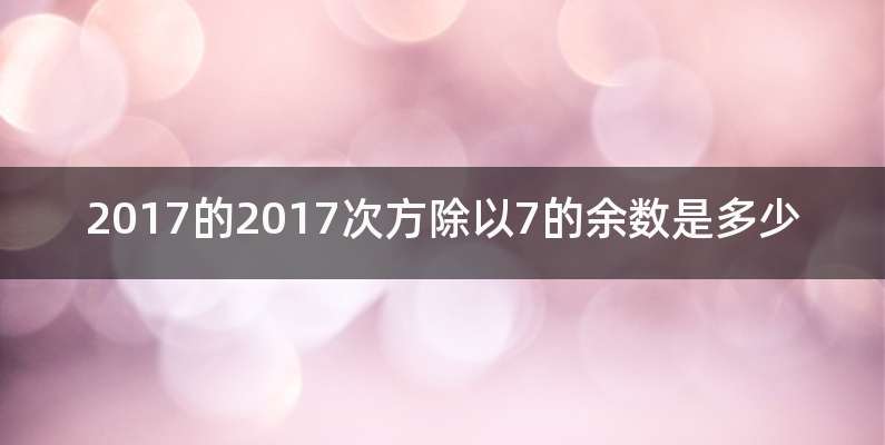 2017的2017次方除以7的余数是多少