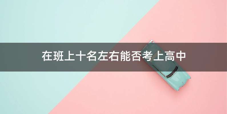 在班上十名左右能否考上高中