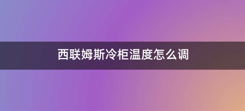 西联姆斯冷柜温度怎么调
