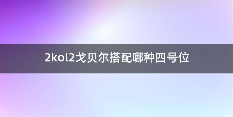 2kol2戈贝尔搭配哪种四号位