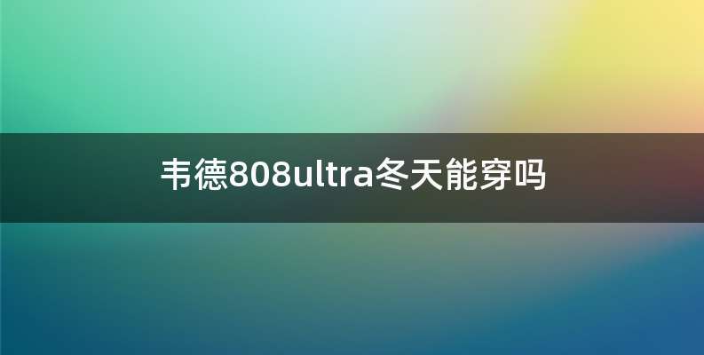 韦德808ultra冬天能穿吗