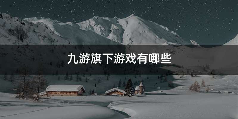 九游旗下游戏有哪些
