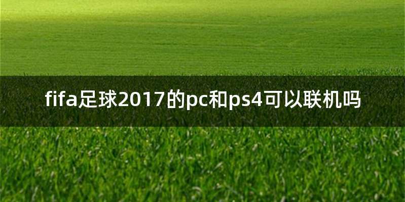 fifa足球2017的pc和ps4可以联机吗