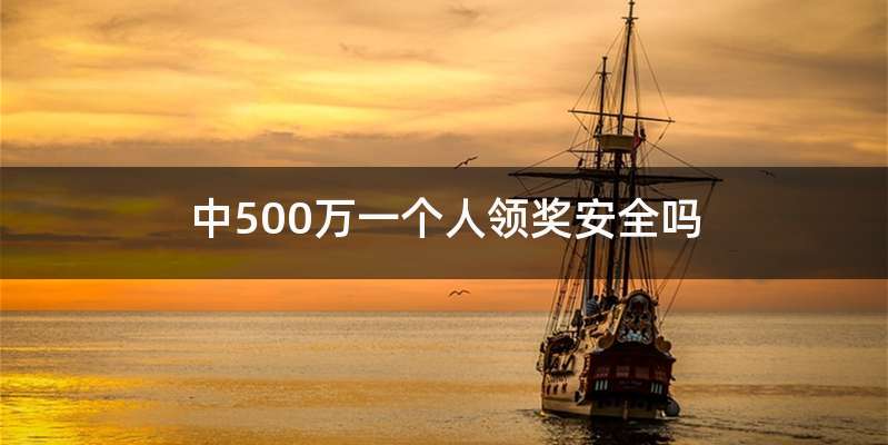 中500万一个人领奖安全吗