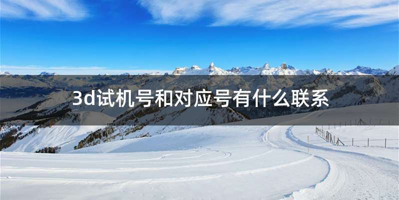 3d试机号和对应号有什么联系