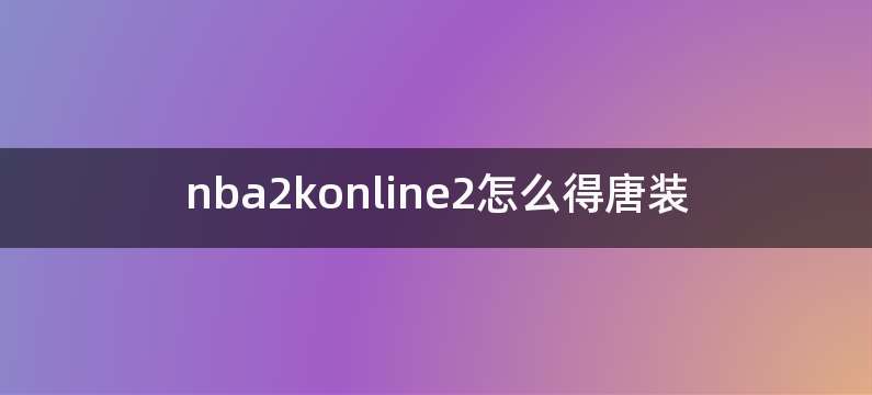 nba2konline2怎么得唐装