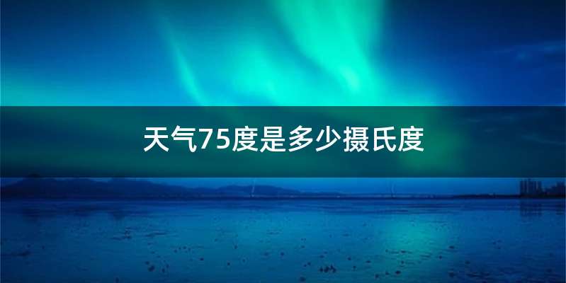 天气75度是多少摄氏度