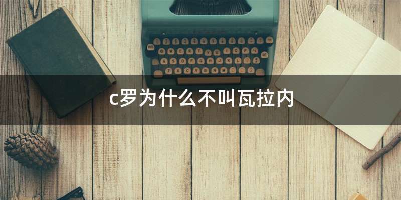 c罗为什么不叫瓦拉内