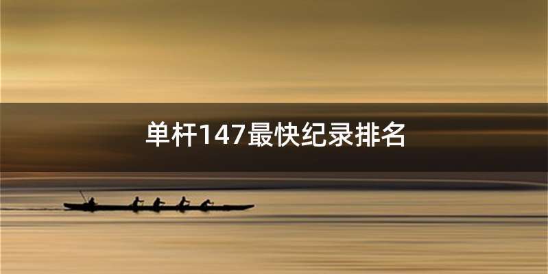 单杆147最快纪录排名