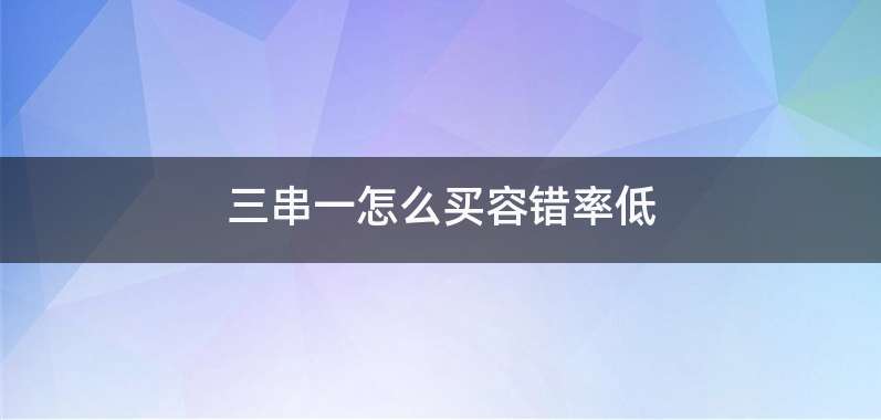 三串一怎么买容错率低