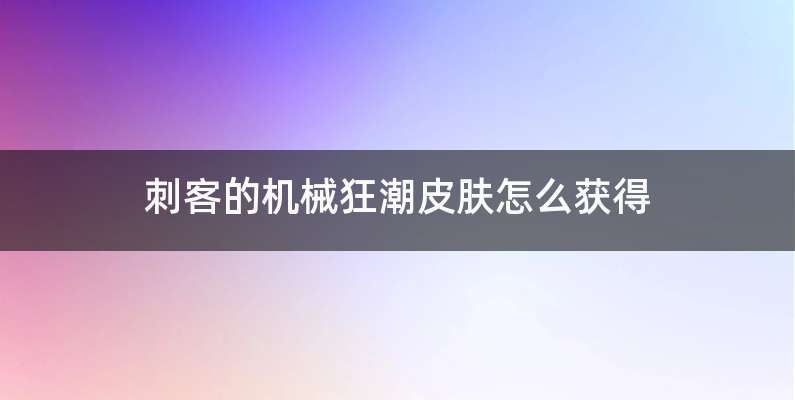 刺客的机械狂潮皮肤怎么获得