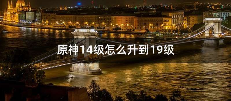 原神14级怎么升到19级