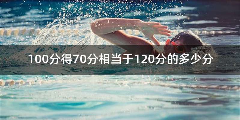 100分得70分相当于120分的多少分
