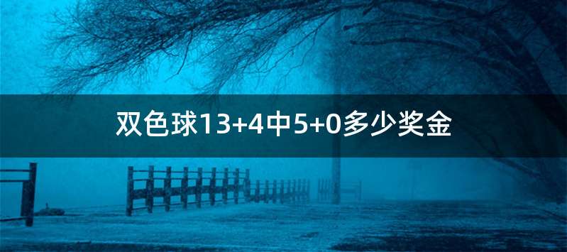 双色球13+4中5+0多少奖金