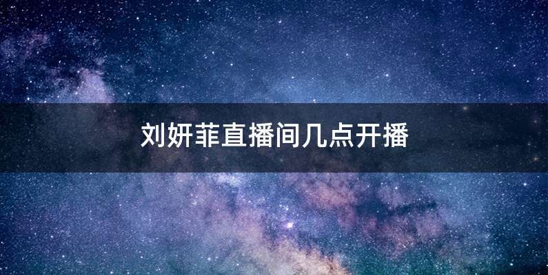 刘妍菲直播间几点开播