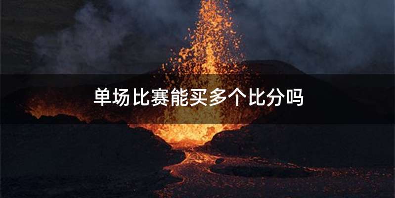 单场比赛能买多个比分吗
