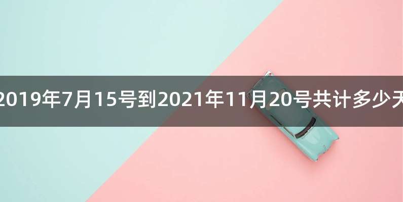 2019年7月15号到2021年11月20号共计多少天