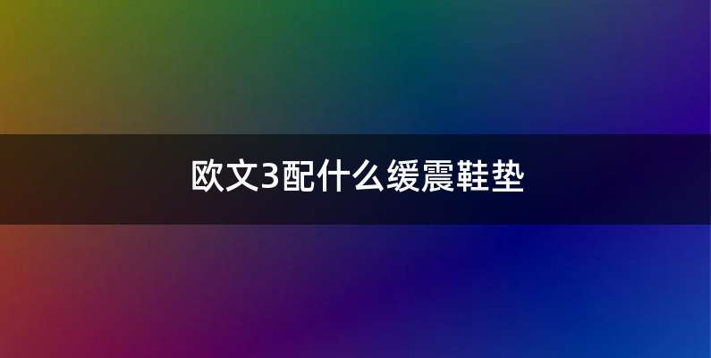 欧文3配什么缓震鞋垫