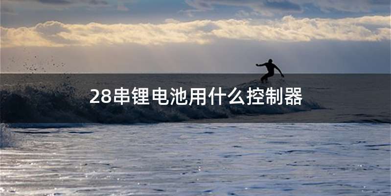 28串锂电池用什么控制器