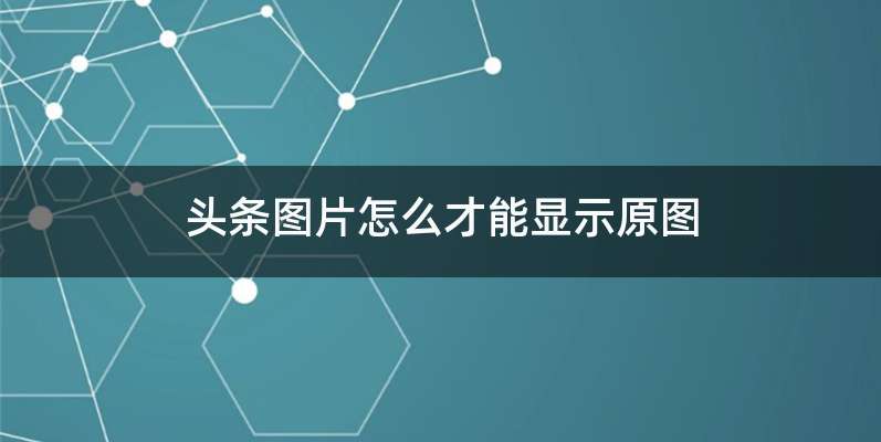 头条图片怎么才能显示原图