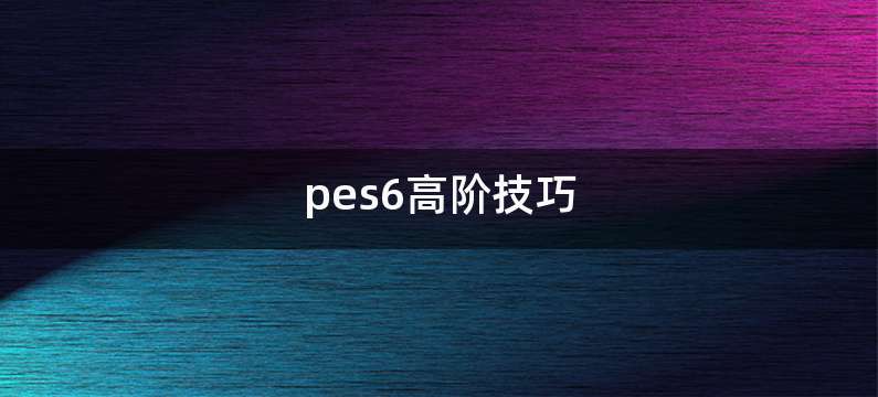 pes6高阶技巧
