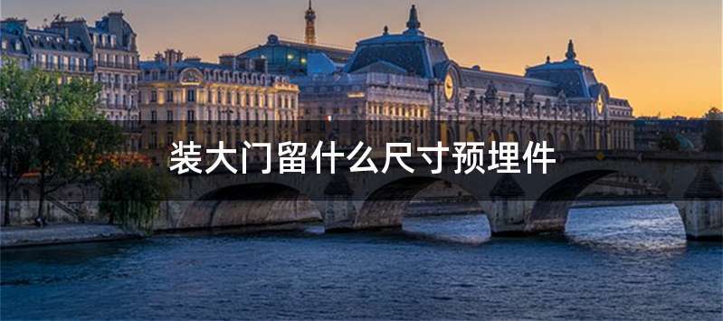 装大门留什么尺寸预埋件