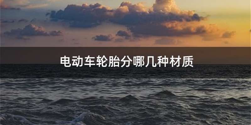 电动车轮胎分哪几种材质