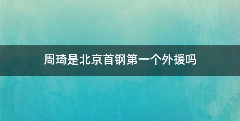 周琦是北京首钢第一个外援吗