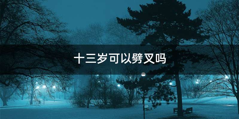 十三岁可以劈叉吗