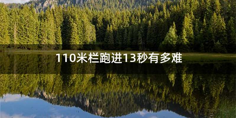 110米栏跑进13秒有多难