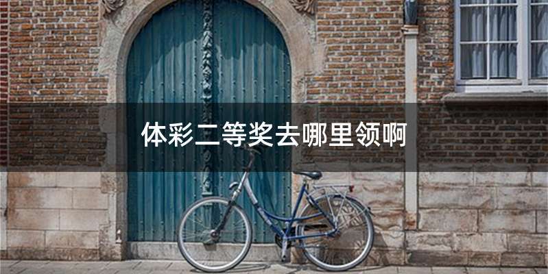 体彩二等奖去哪里领啊