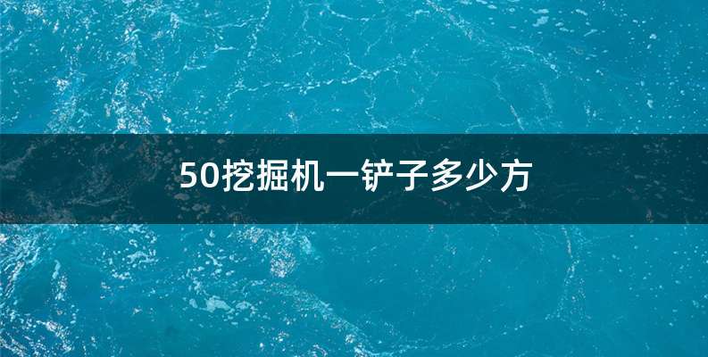 50挖掘机一铲子多少方
