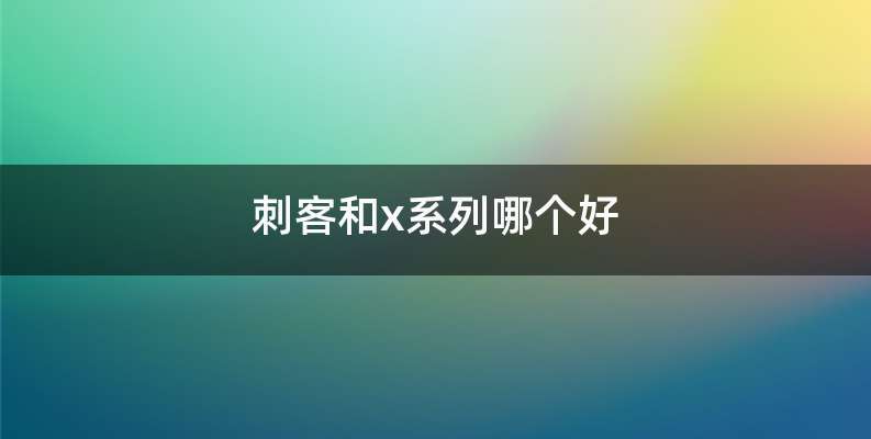 刺客和x系列哪个好