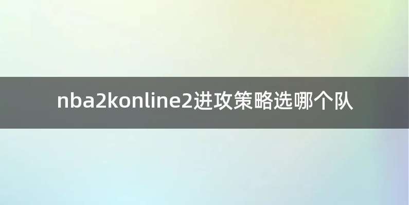 nba2konline2进攻策略选哪个队