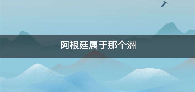 阿根廷属于那个洲