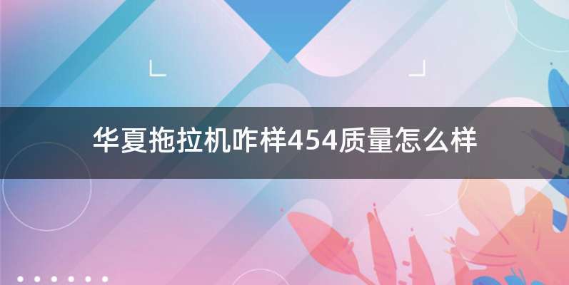 华夏拖拉机咋样454质量怎么样