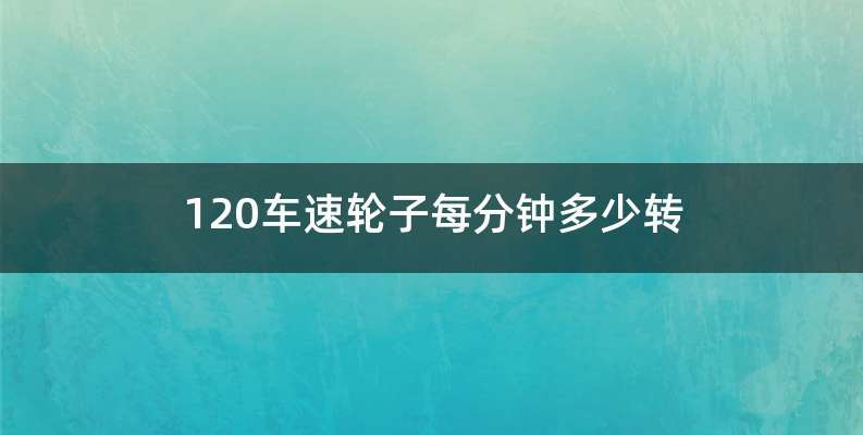 120车速轮子每分钟多少转