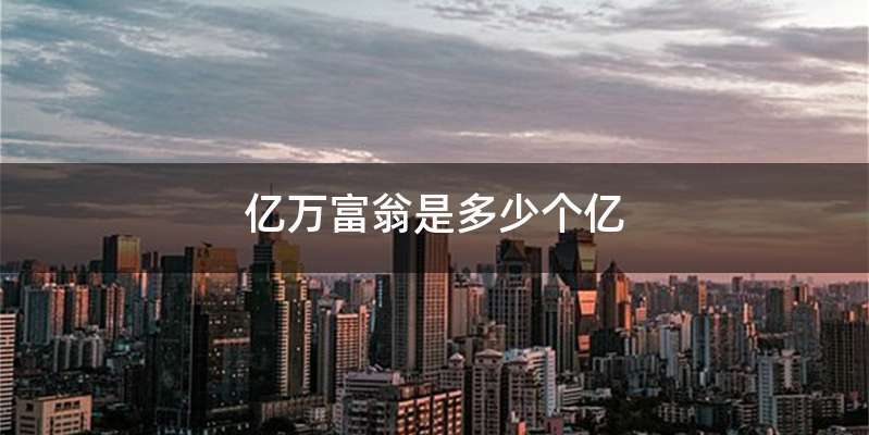 亿万富翁是多少个亿