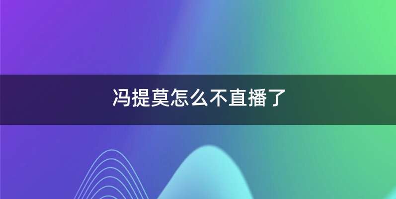 冯提莫怎么不直播了