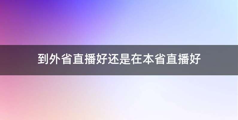 到外省直播好还是在本省直播好