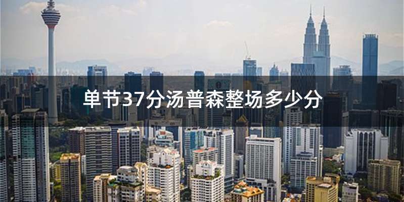 单节37分汤普森整场多少分