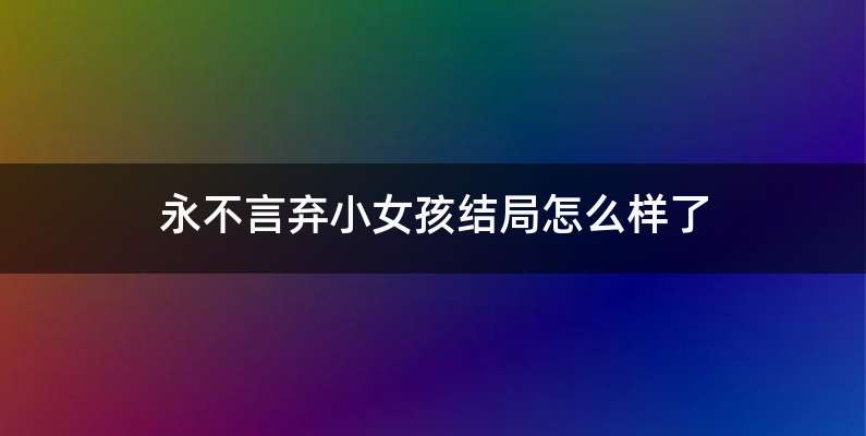 永不言弃小女孩结局怎么样了