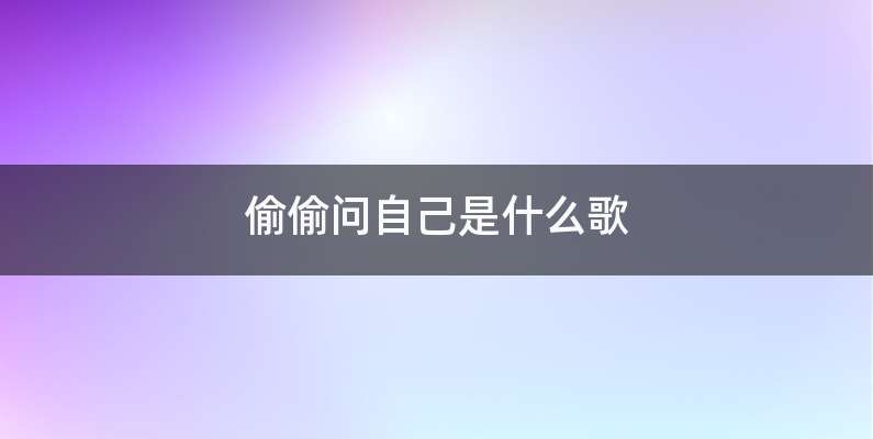 偷偷问自己是什么歌