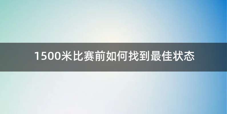 1500米比赛前如何找到最佳状态